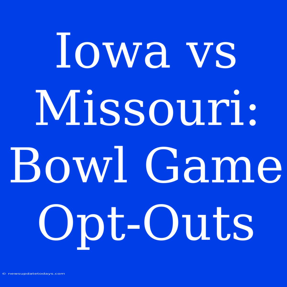 Iowa Vs Missouri: Bowl Game Opt-Outs