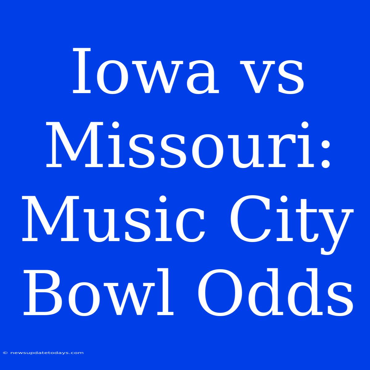 Iowa Vs Missouri: Music City Bowl Odds