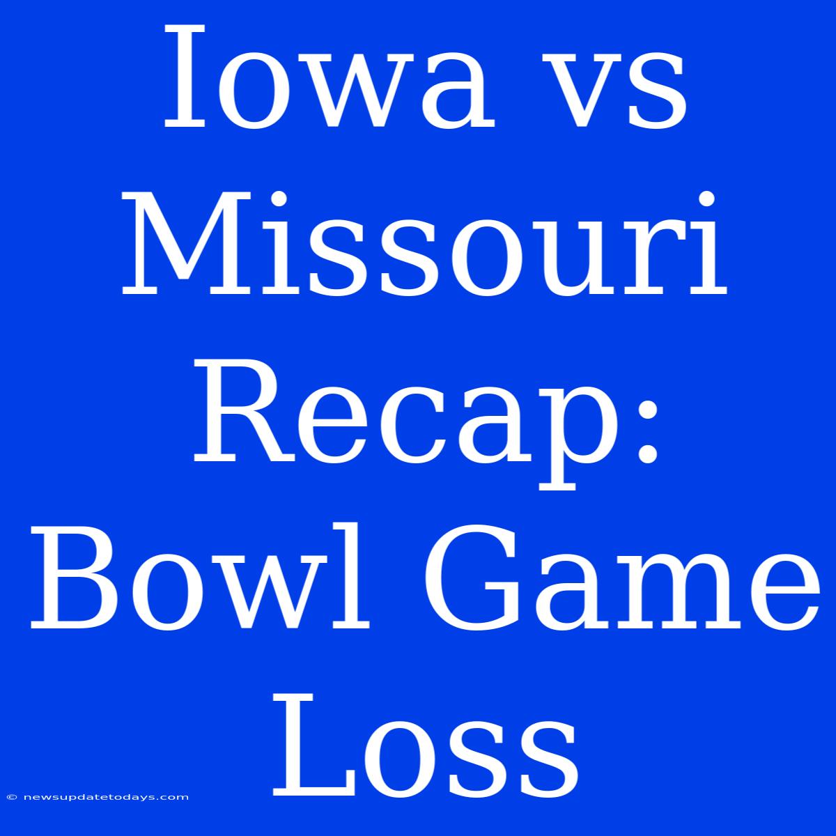 Iowa Vs Missouri Recap: Bowl Game Loss