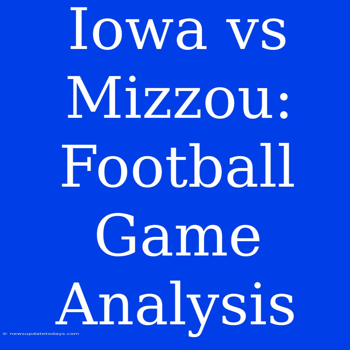 Iowa Vs Mizzou: Football Game Analysis