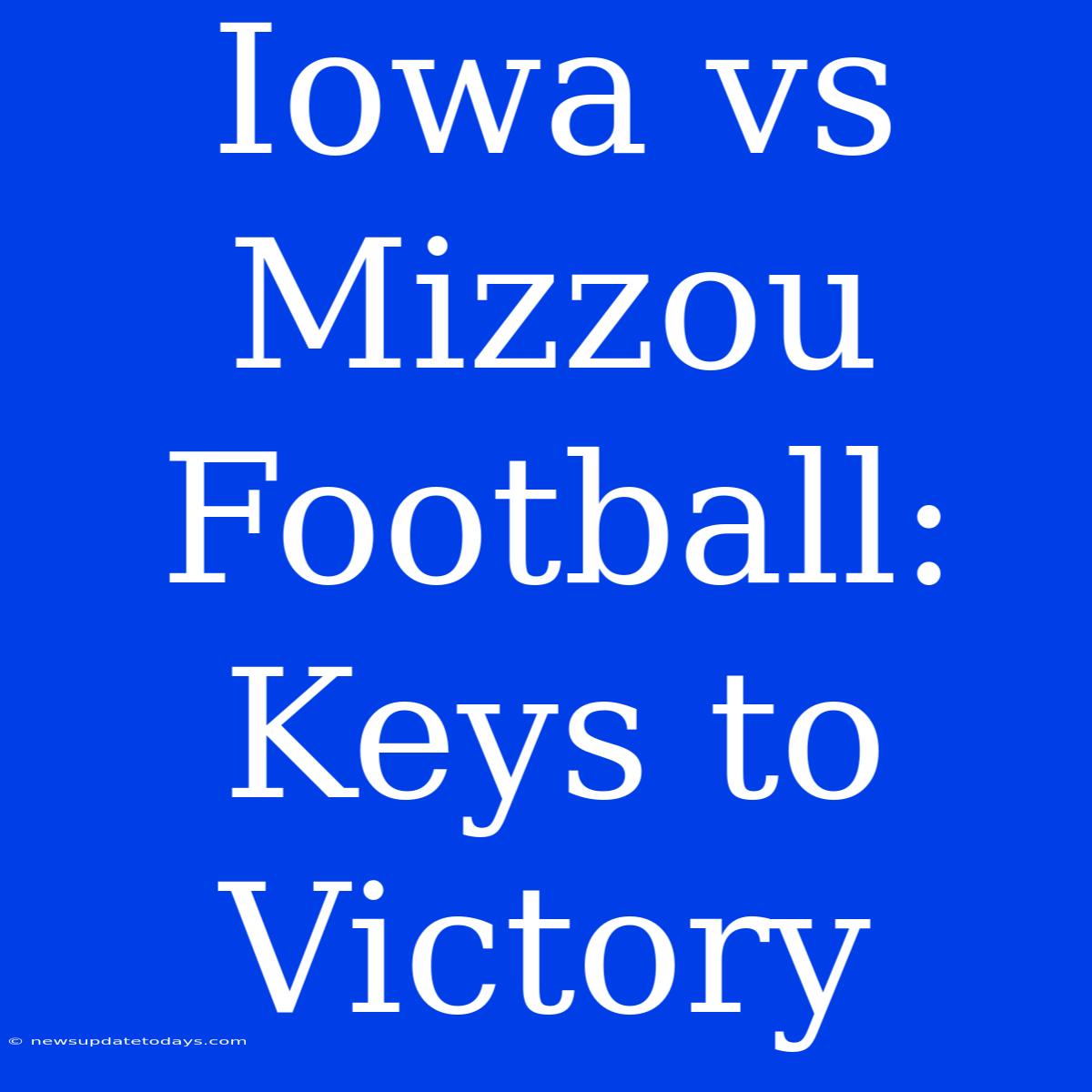 Iowa Vs Mizzou Football: Keys To Victory