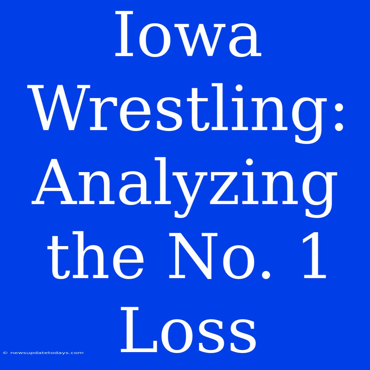 Iowa Wrestling:  Analyzing The No. 1 Loss