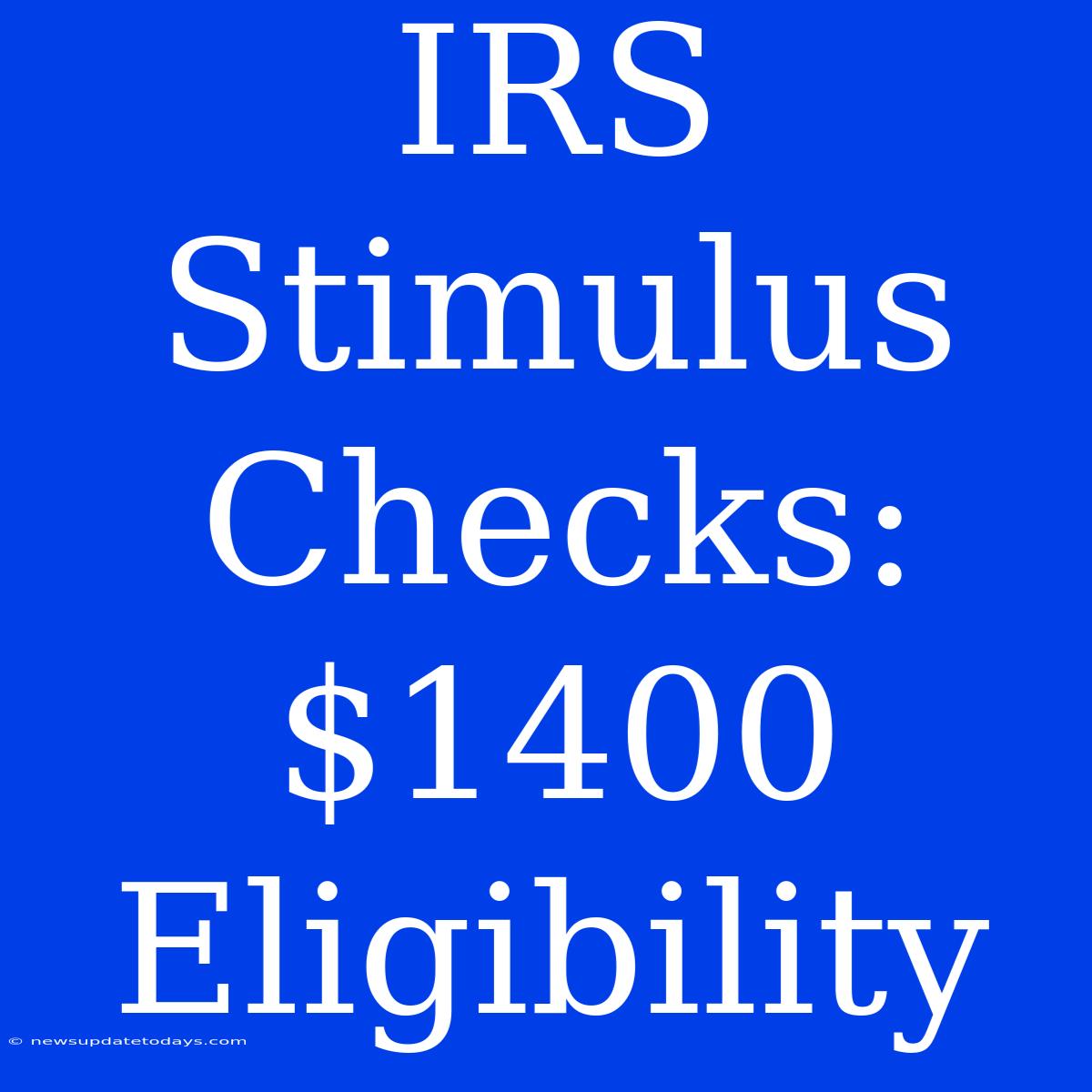 IRS Stimulus Checks: $1400 Eligibility