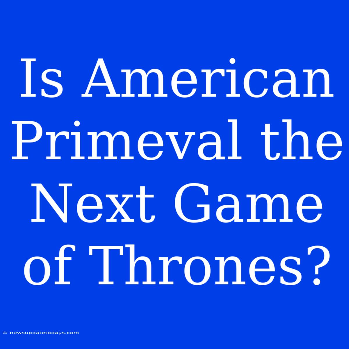 Is American Primeval The Next Game Of Thrones?