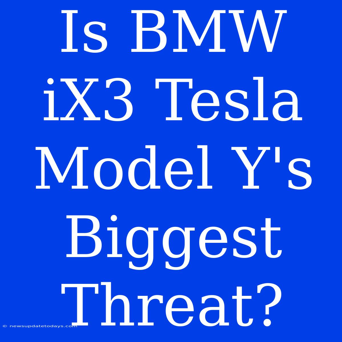 Is BMW IX3 Tesla Model Y's Biggest Threat?