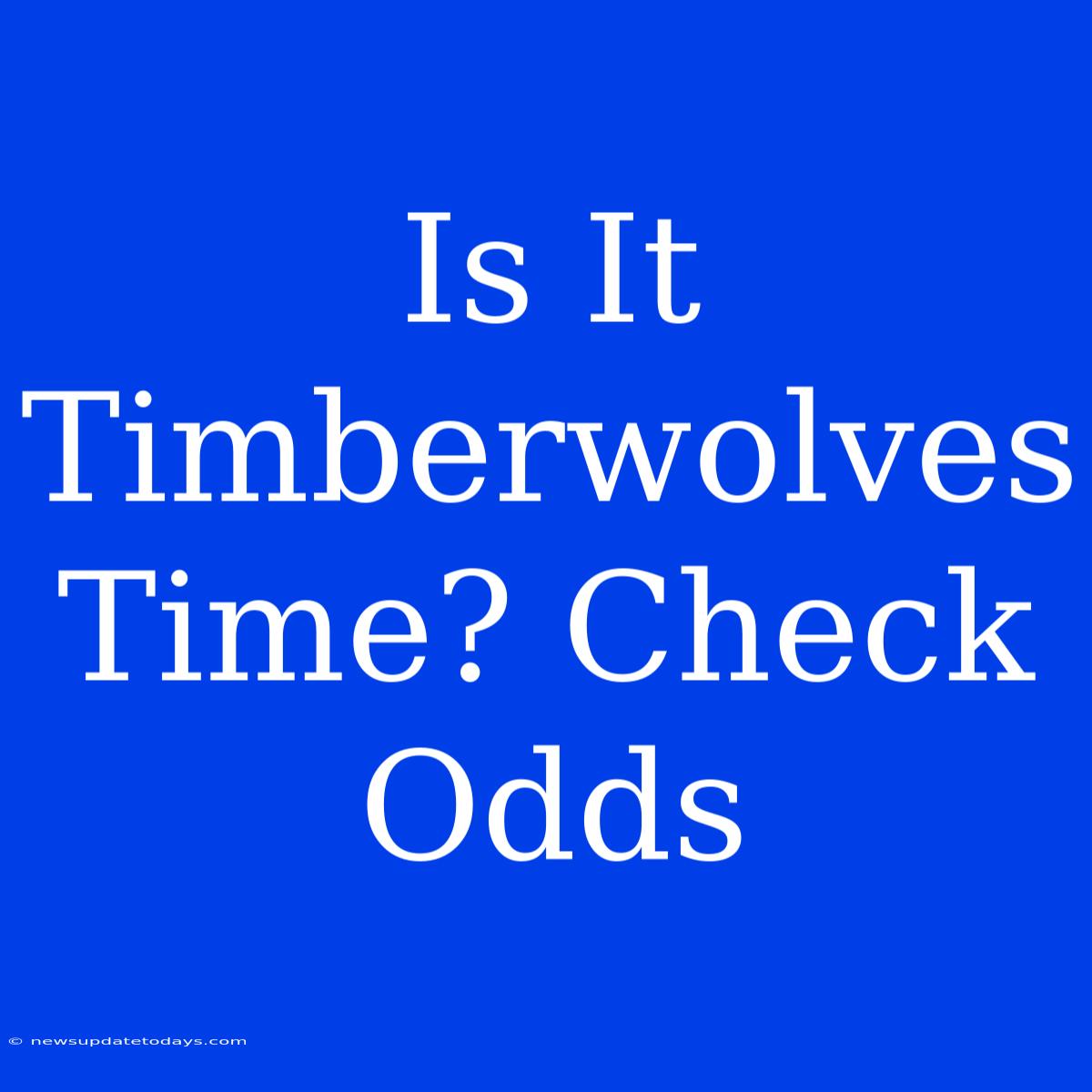 Is It Timberwolves Time? Check Odds