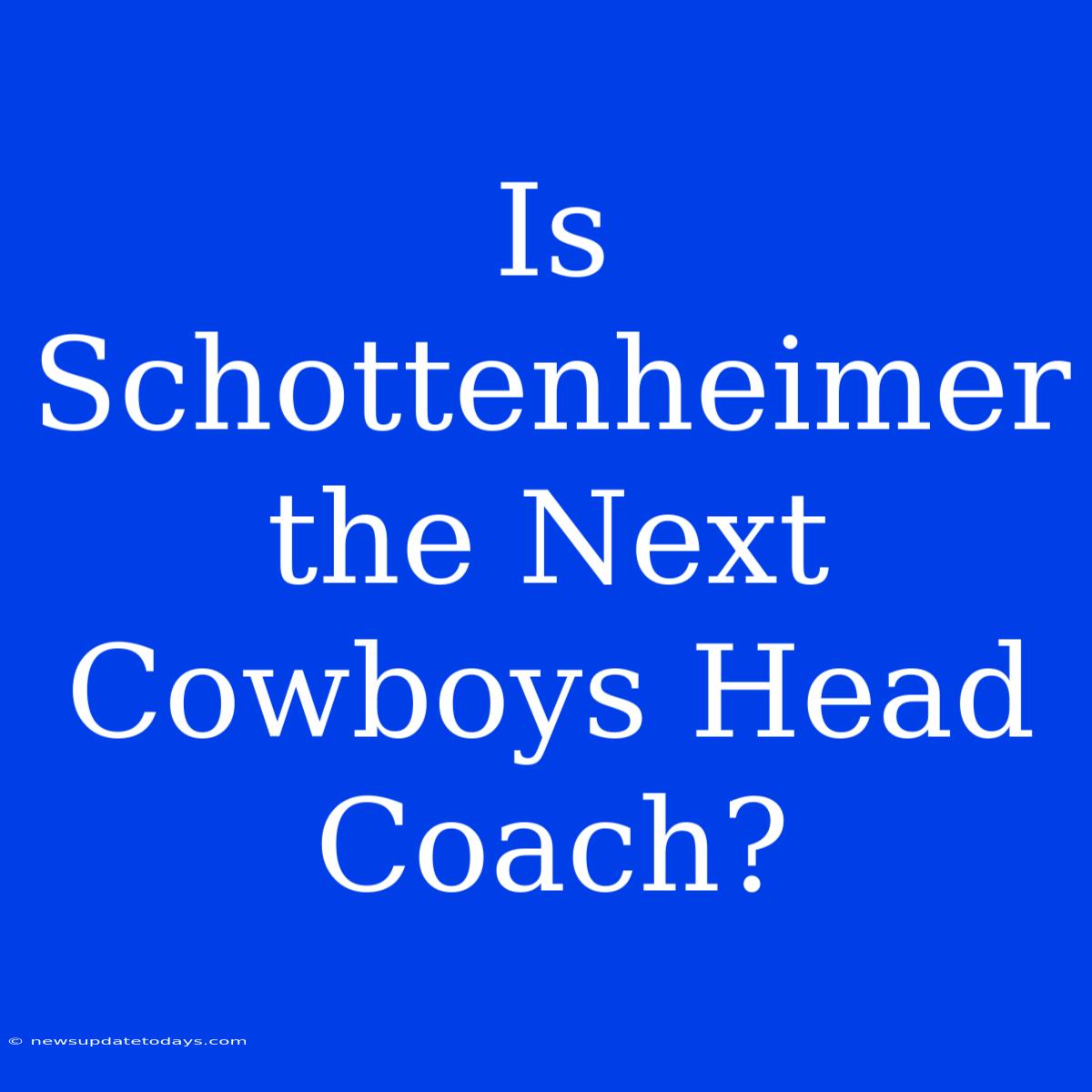 Is Schottenheimer The Next Cowboys Head Coach?