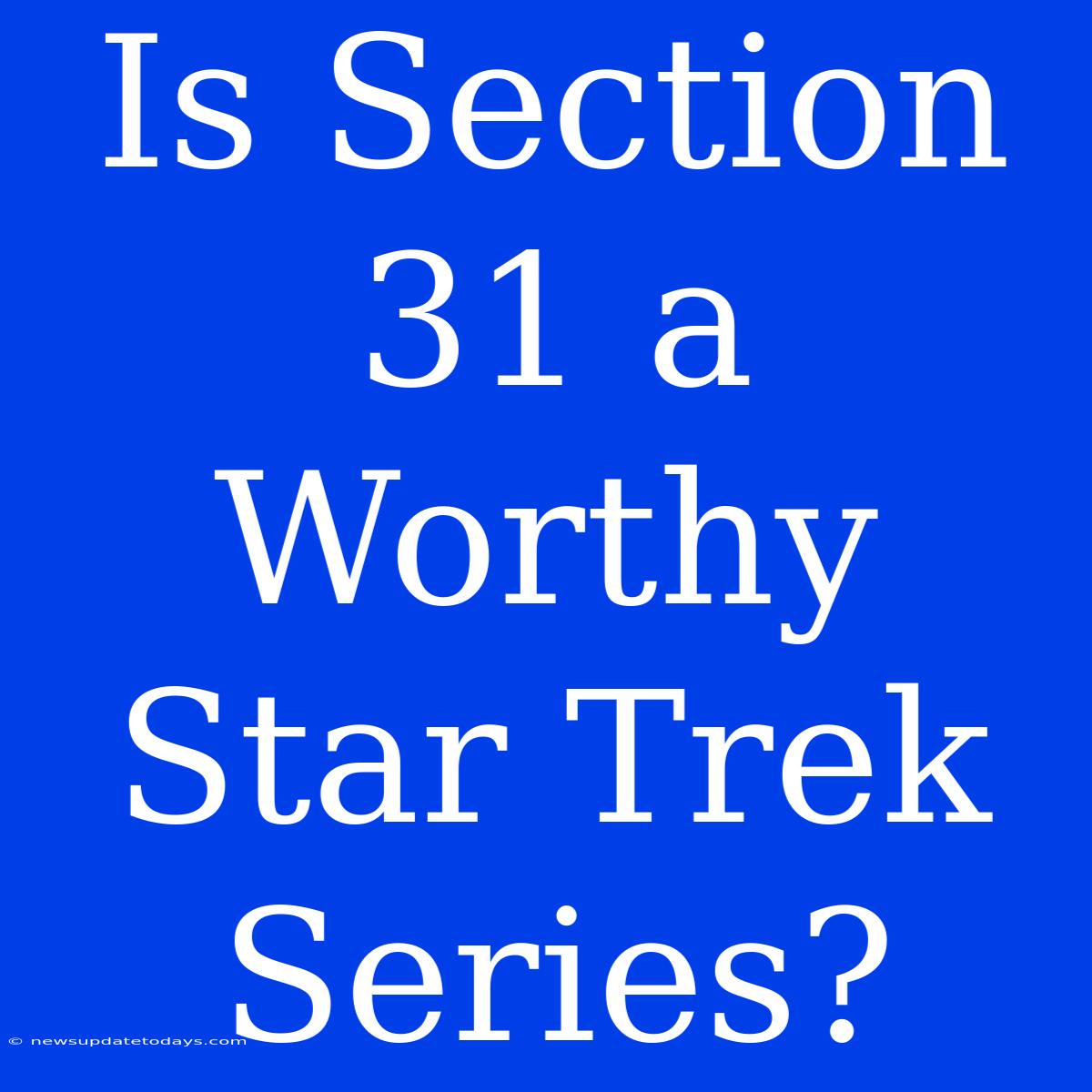 Is Section 31 A Worthy Star Trek Series?