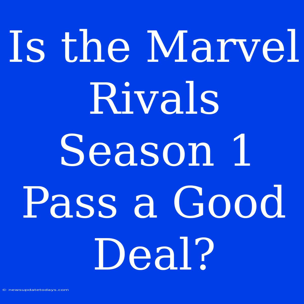 Is The Marvel Rivals Season 1 Pass A Good Deal?