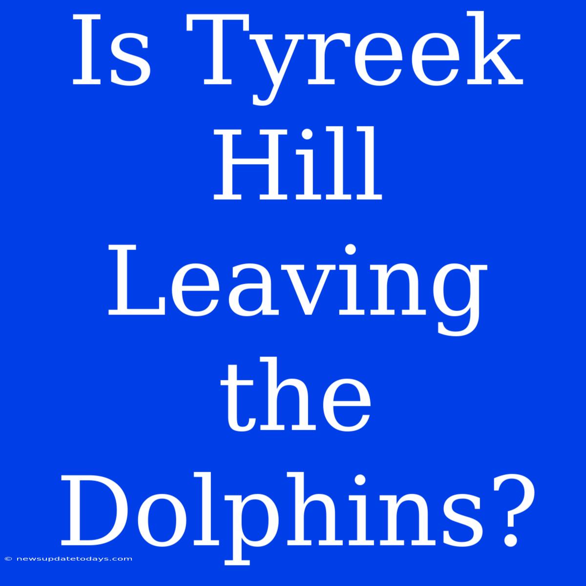 Is Tyreek Hill Leaving The Dolphins?