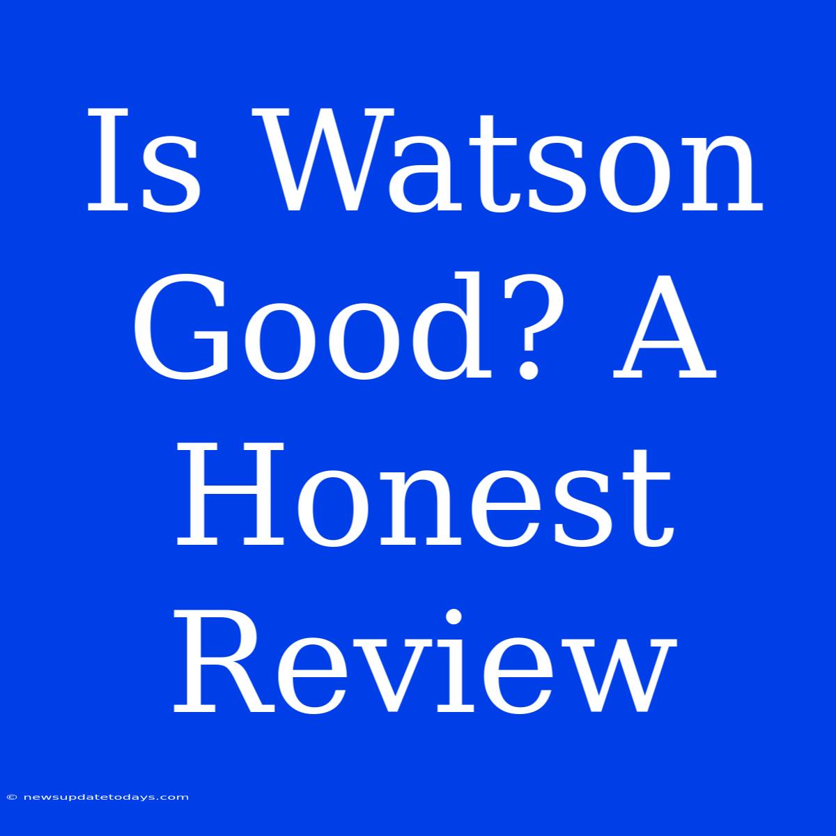 Is Watson Good? A Honest Review