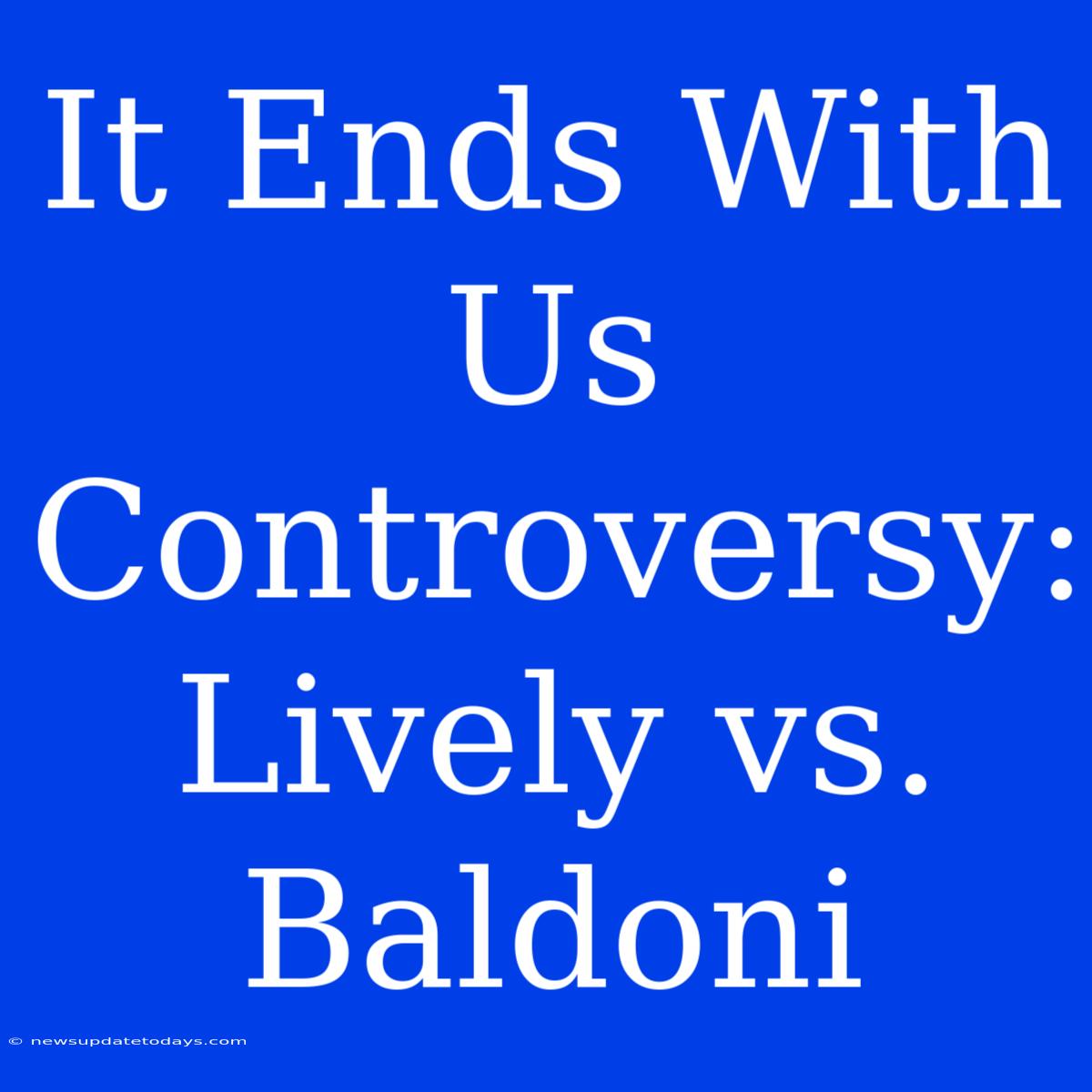 It Ends With Us Controversy: Lively Vs. Baldoni