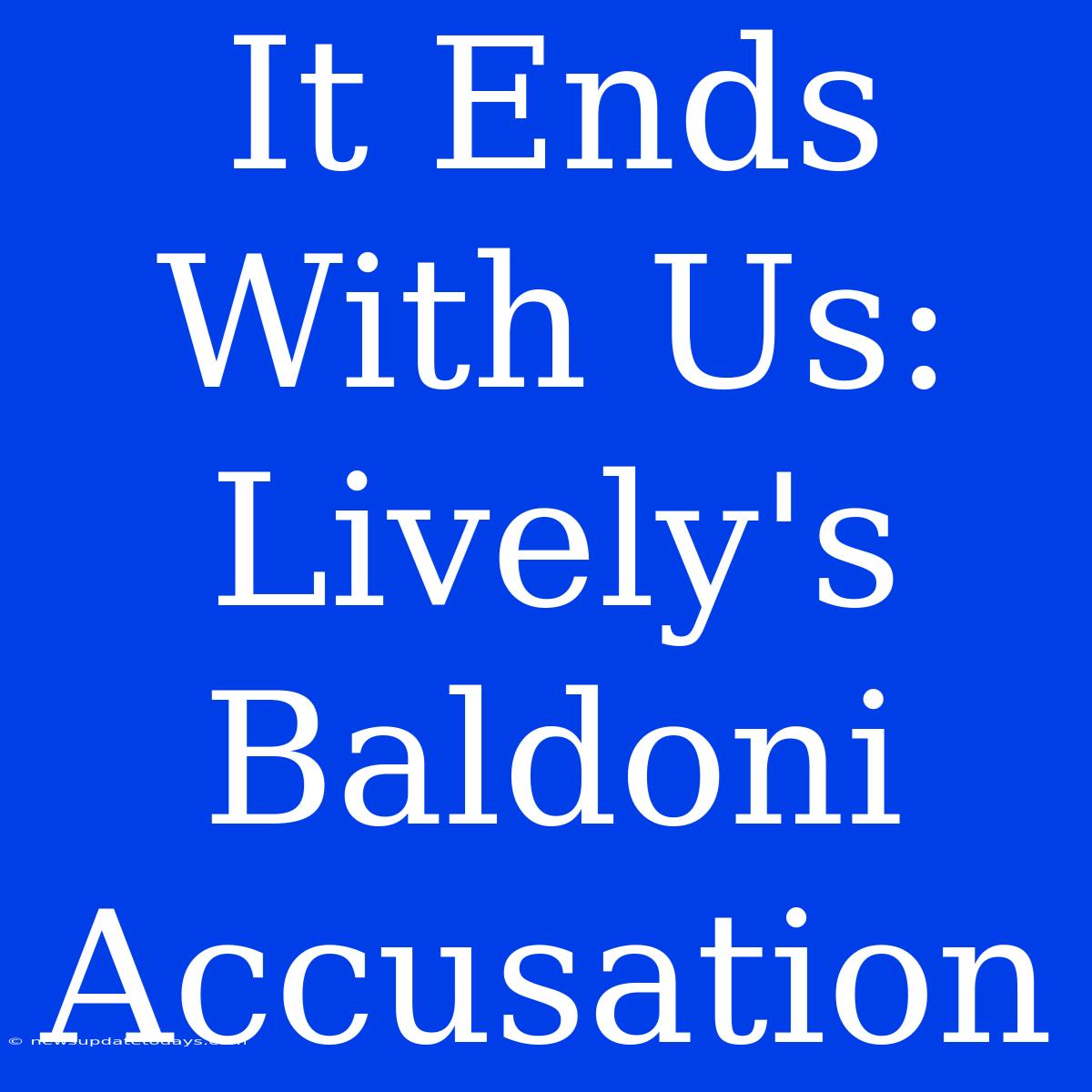 It Ends With Us: Lively's Baldoni Accusation