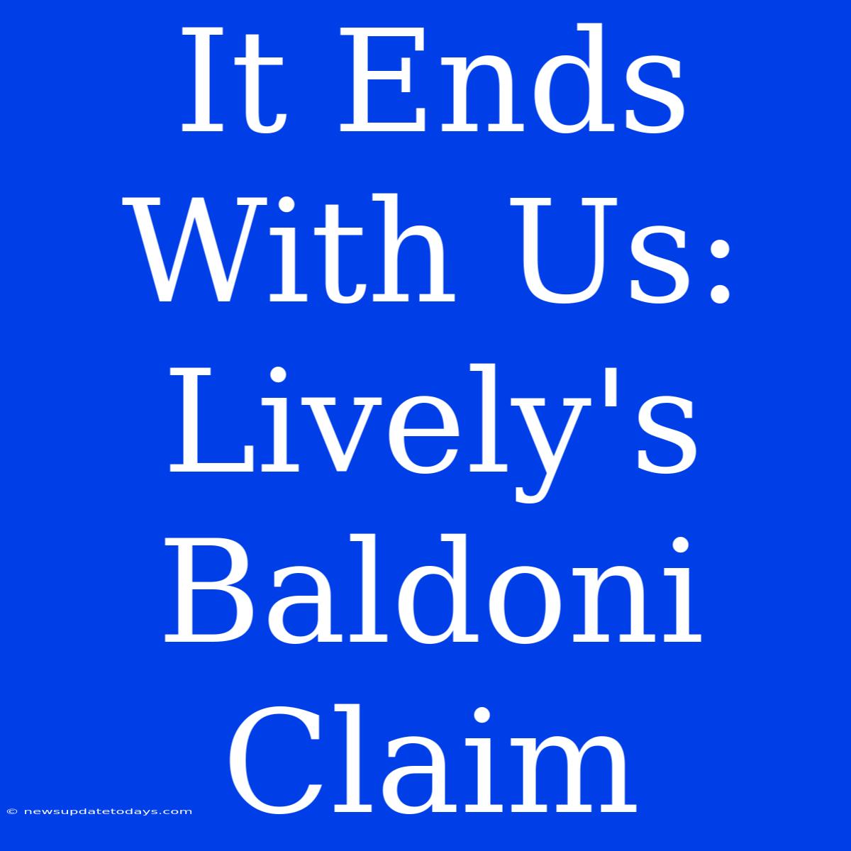 It Ends With Us:  Lively's Baldoni Claim