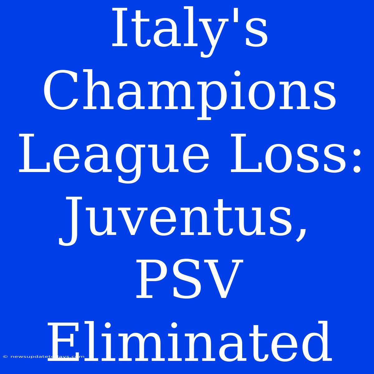 Italy's Champions League Loss: Juventus, PSV Eliminated