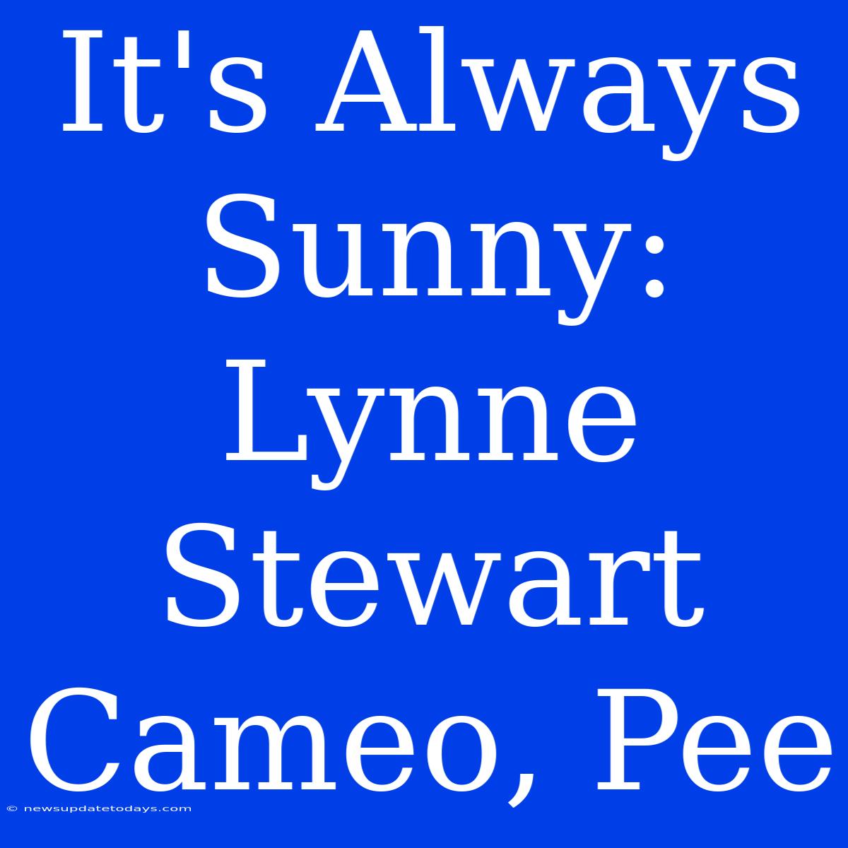 It's Always Sunny: Lynne Stewart Cameo, Pee