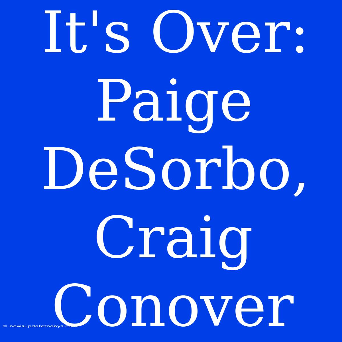 It's Over: Paige DeSorbo, Craig Conover