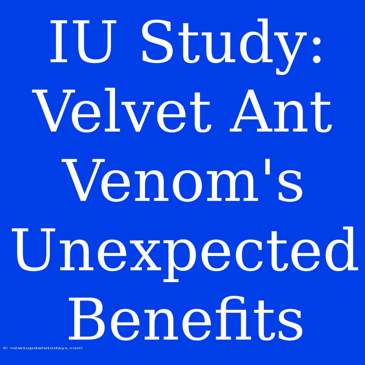 IU Study: Velvet Ant Venom's Unexpected Benefits