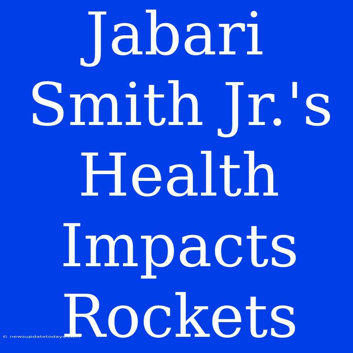 Jabari Smith Jr.'s Health Impacts Rockets