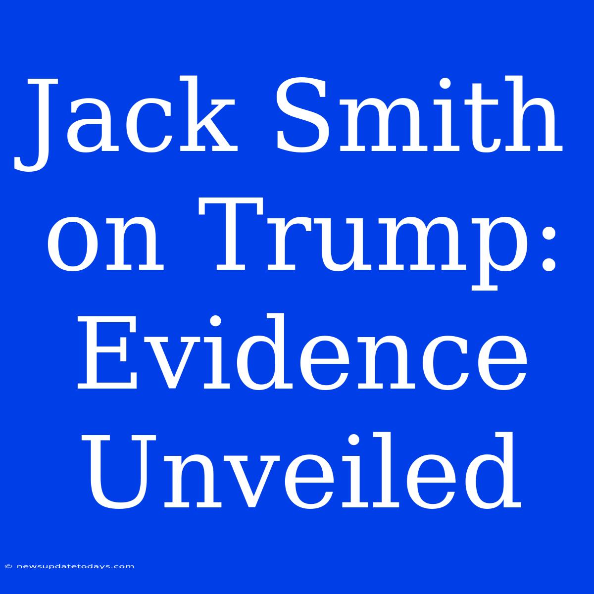 Jack Smith On Trump: Evidence Unveiled