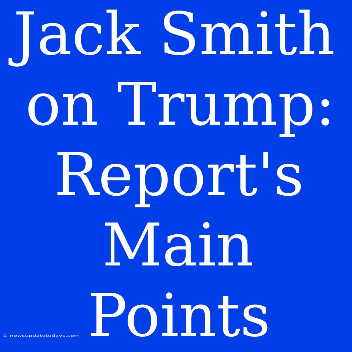 Jack Smith On Trump: Report's Main Points