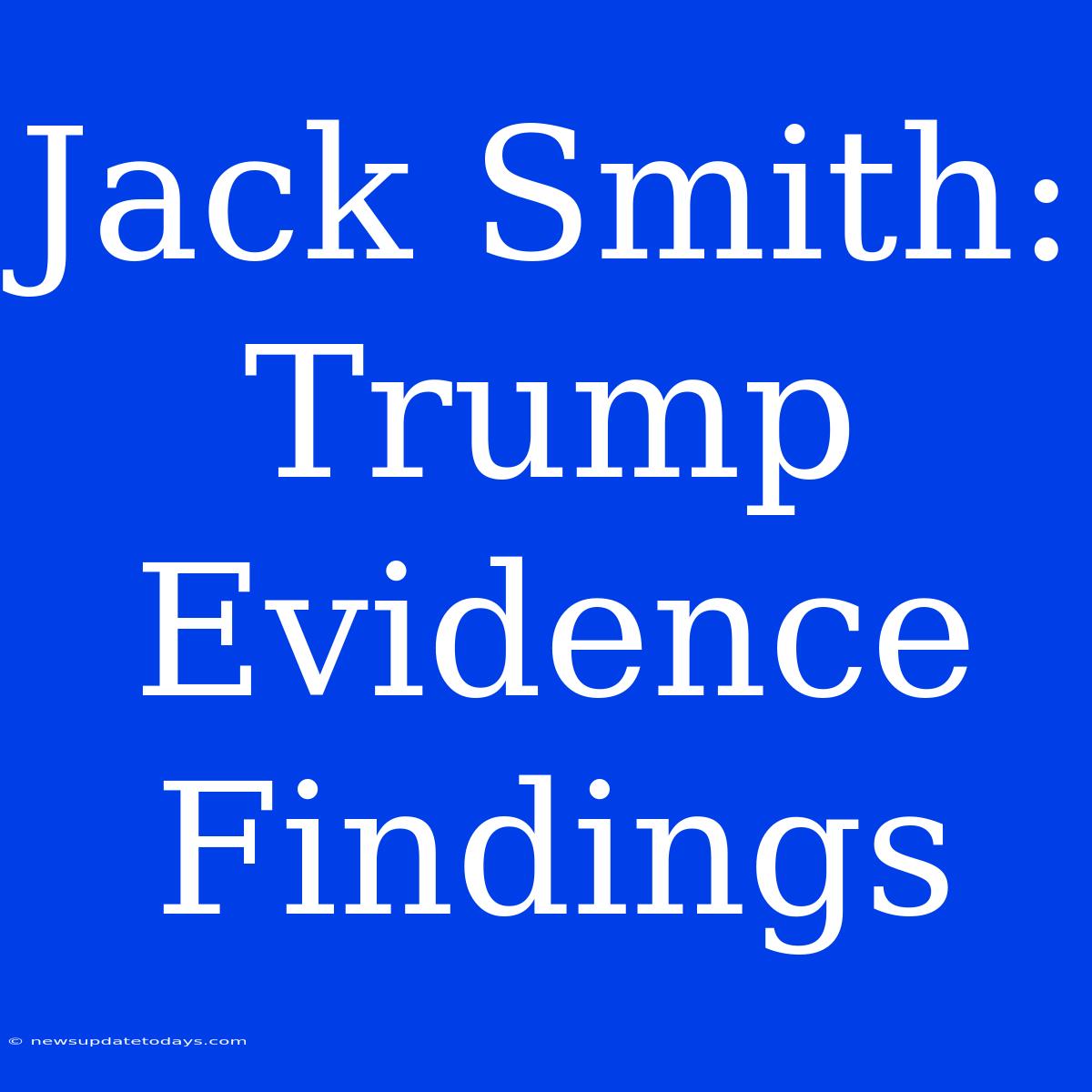 Jack Smith: Trump Evidence Findings