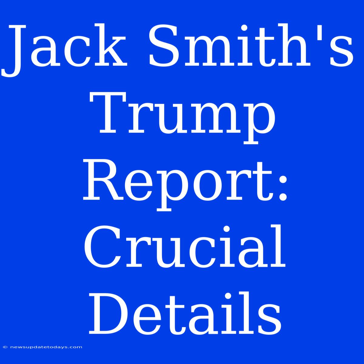 Jack Smith's Trump Report: Crucial Details