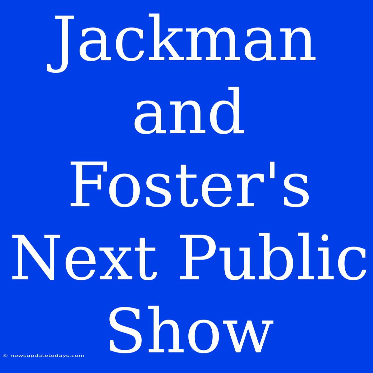 Jackman And Foster's Next Public Show