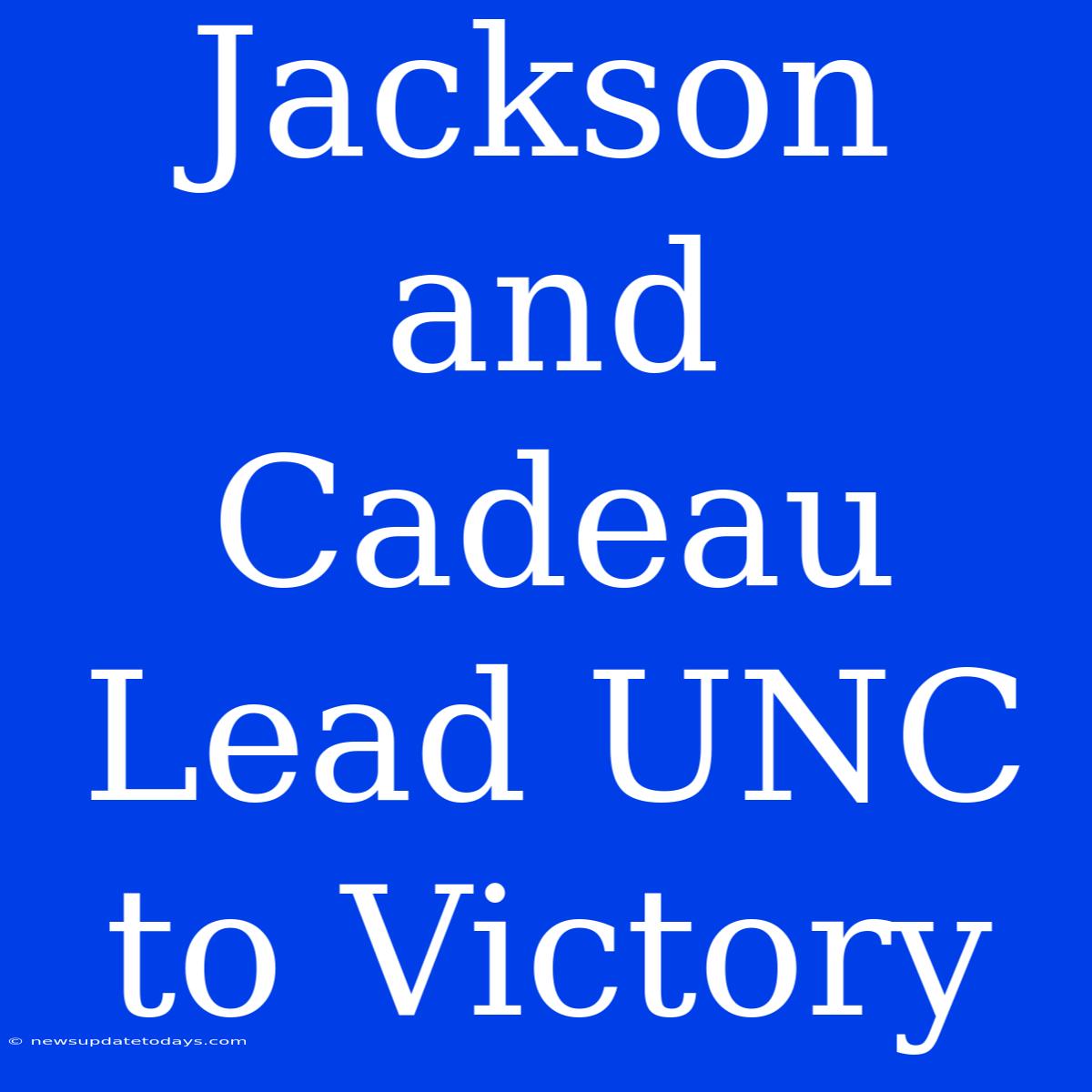 Jackson And Cadeau Lead UNC To Victory