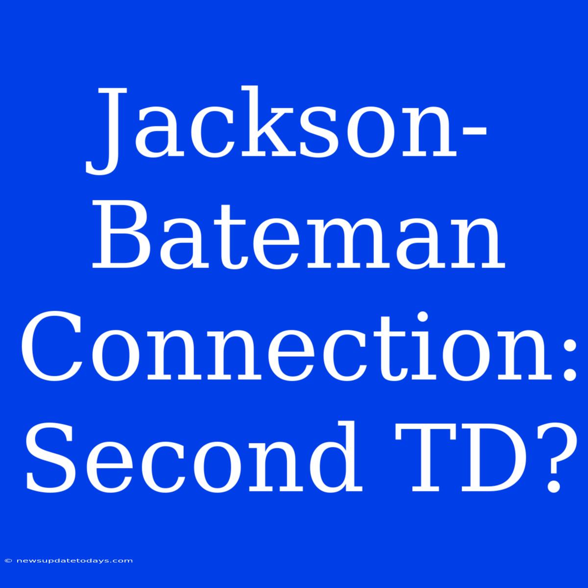 Jackson-Bateman Connection: Second TD?