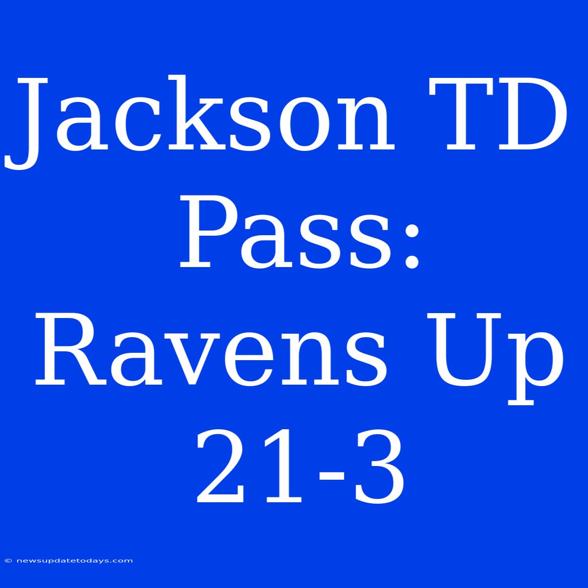 Jackson TD Pass: Ravens Up 21-3