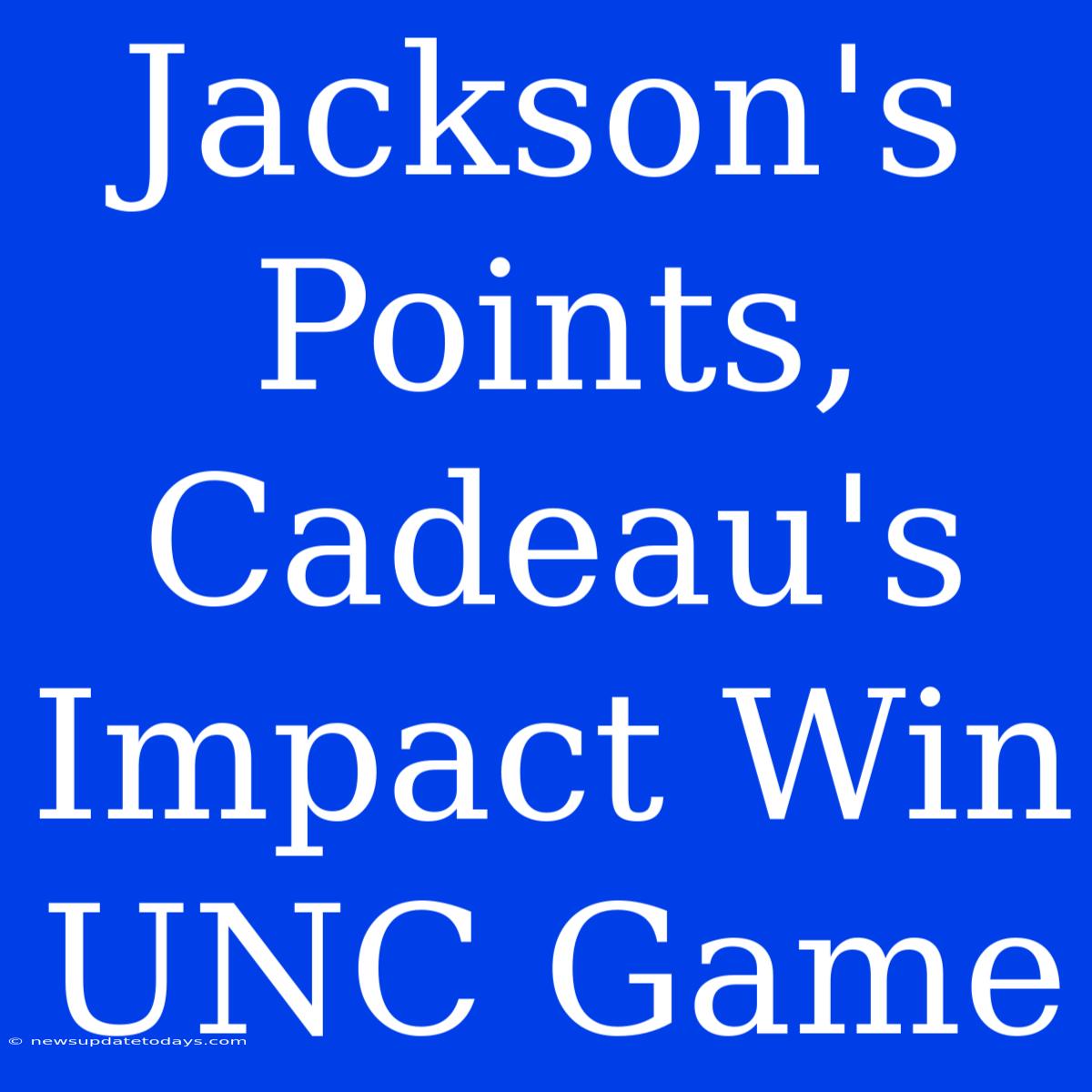 Jackson's Points, Cadeau's Impact Win UNC Game