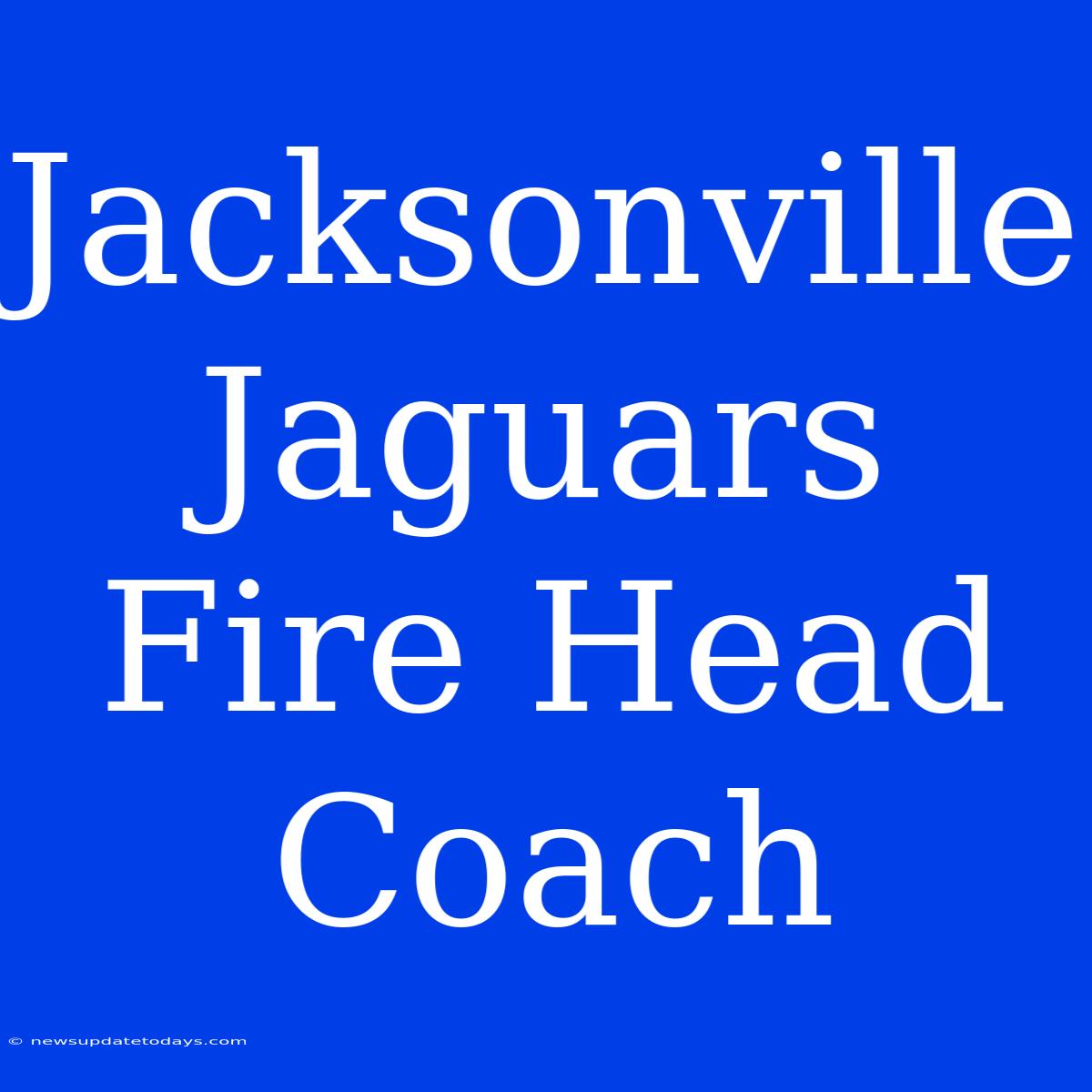 Jacksonville Jaguars Fire Head Coach