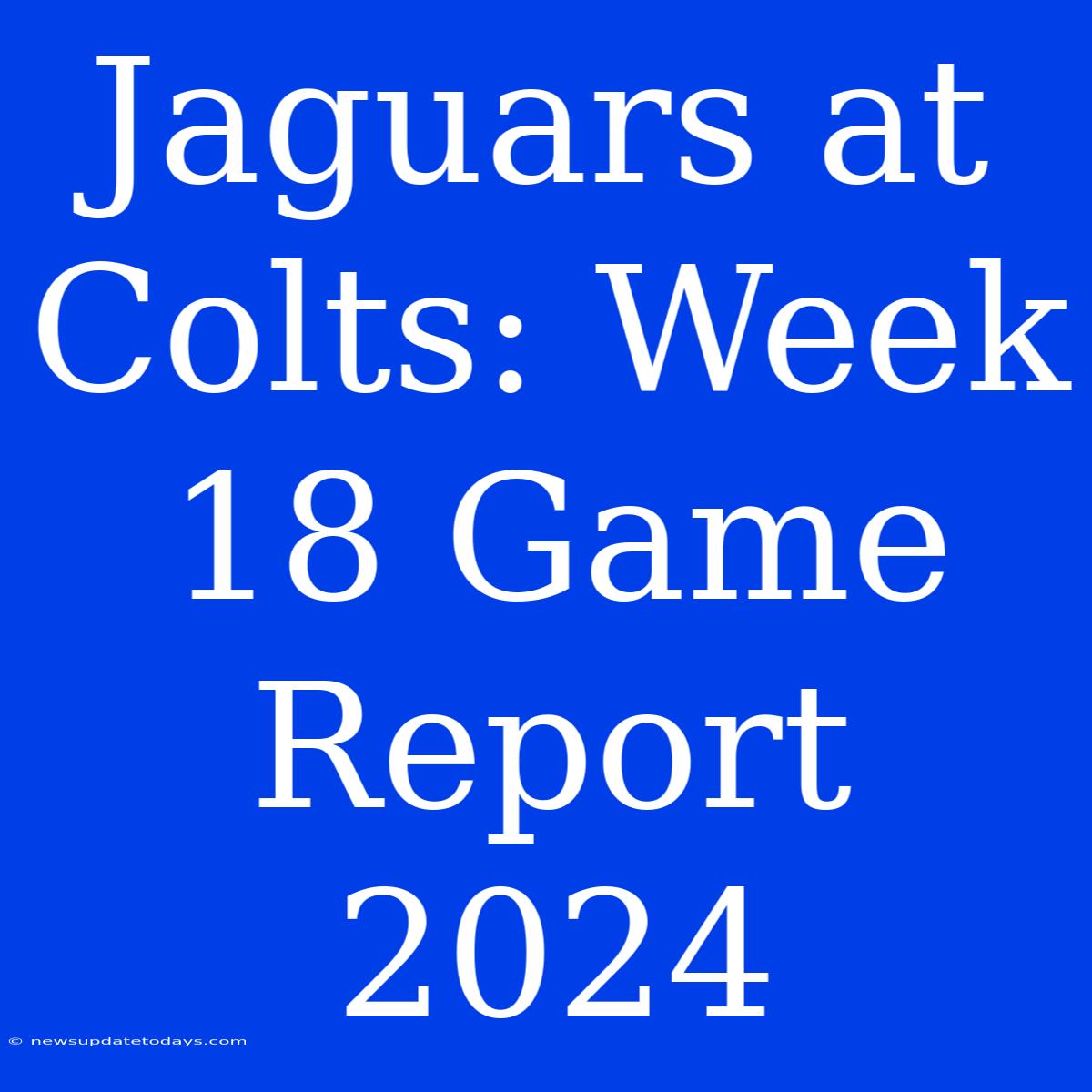 Jaguars At Colts: Week 18 Game Report 2024