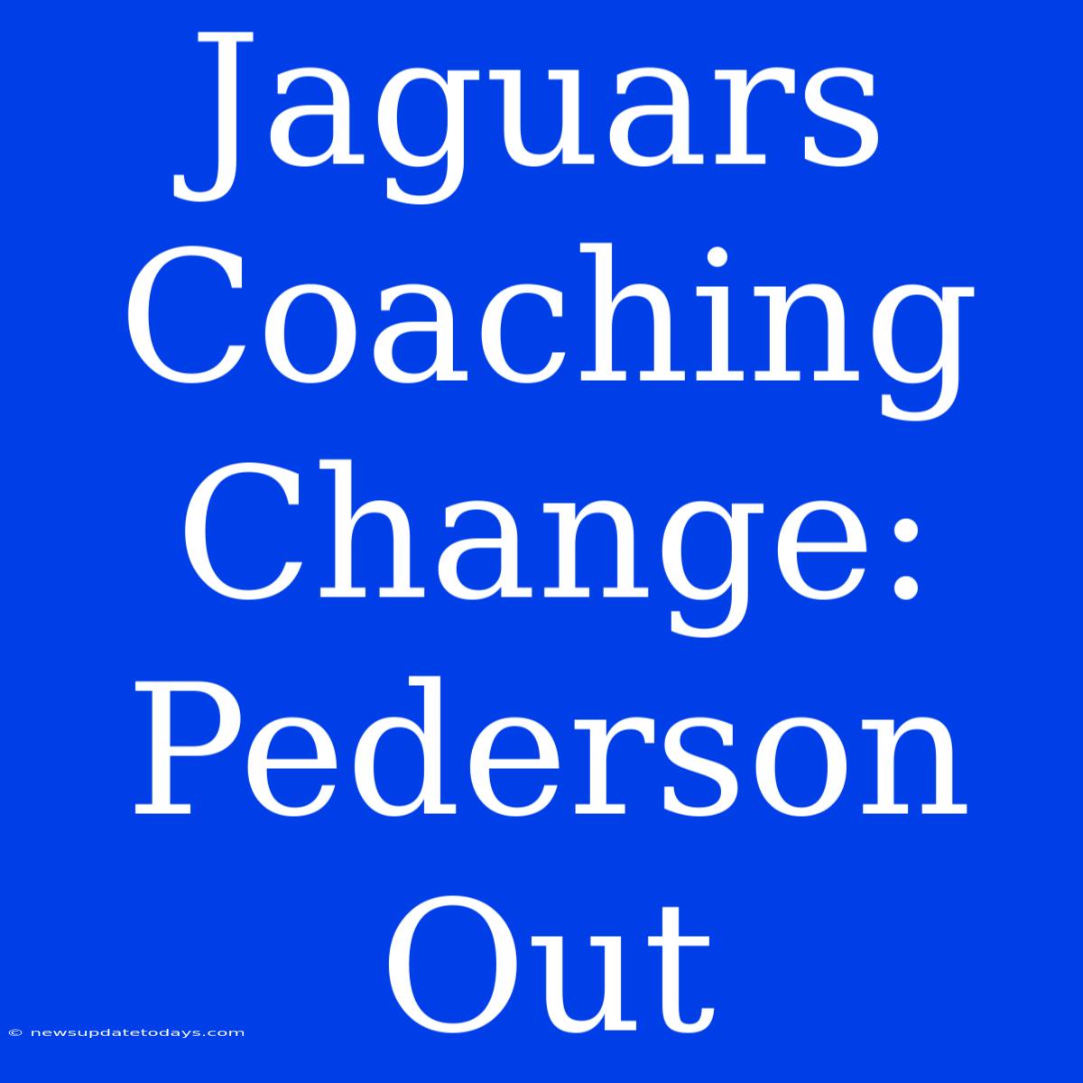 Jaguars Coaching Change: Pederson Out