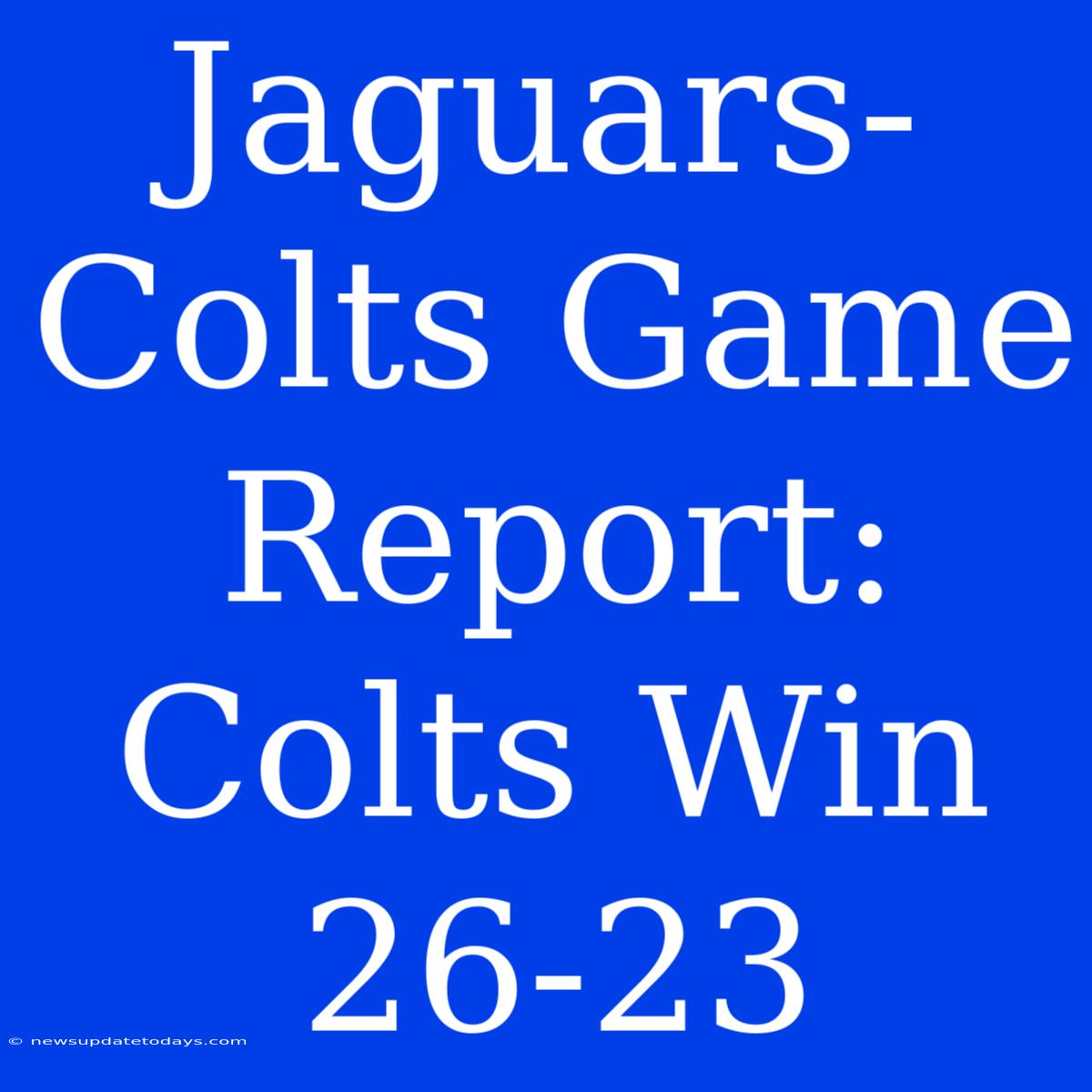 Jaguars-Colts Game Report: Colts Win 26-23