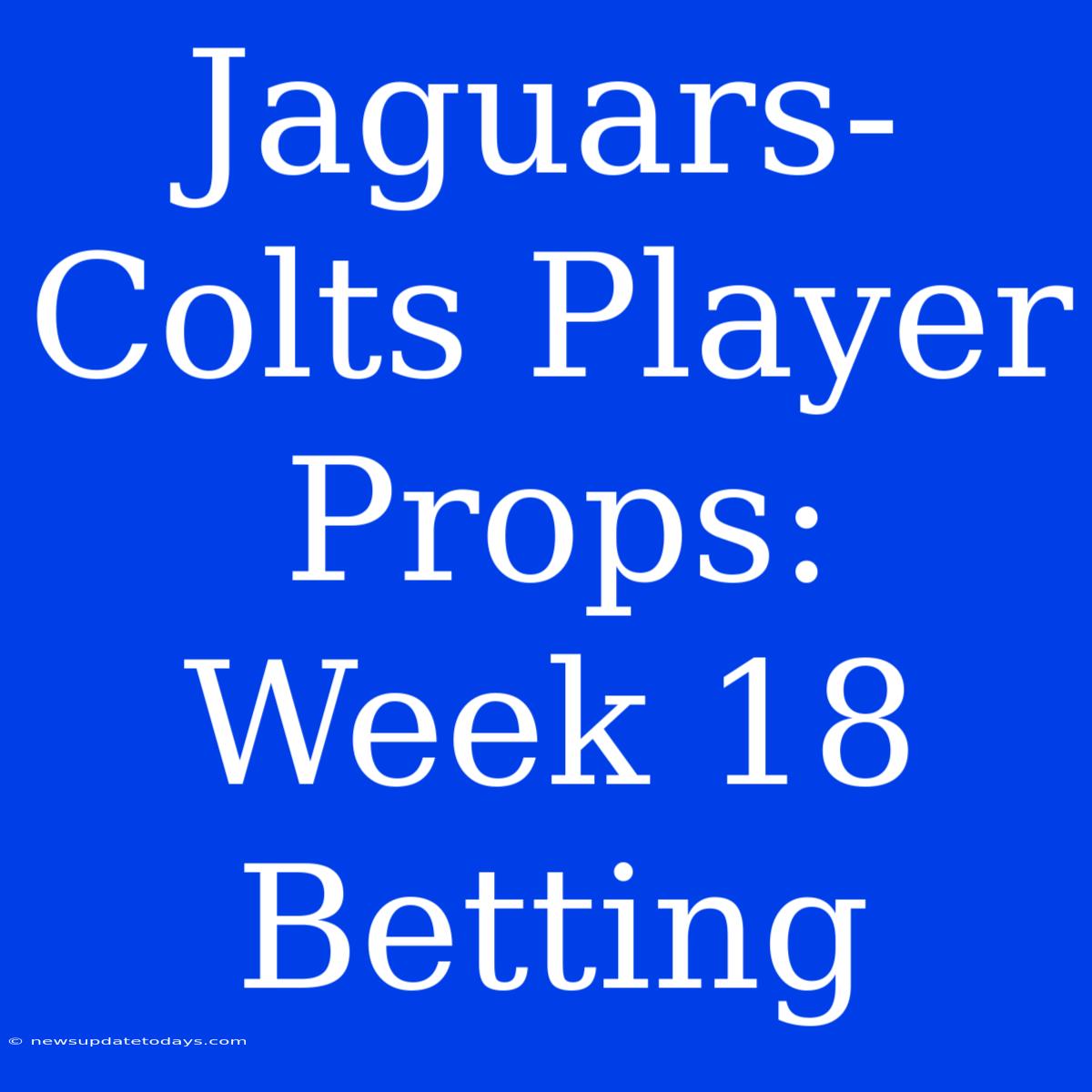 Jaguars-Colts Player Props: Week 18 Betting