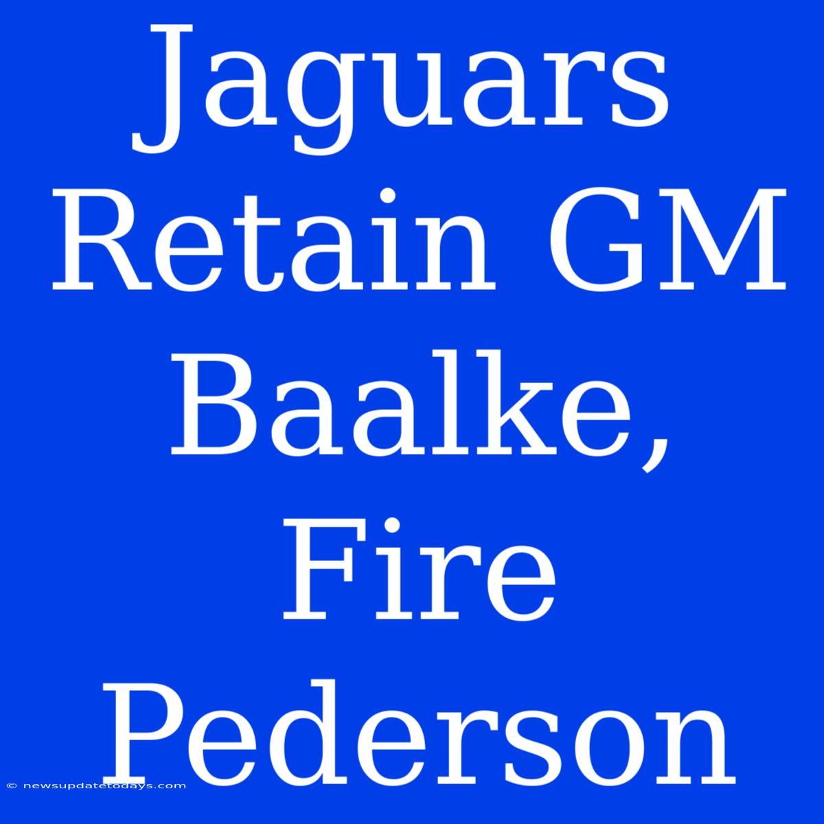 Jaguars Retain GM Baalke, Fire Pederson