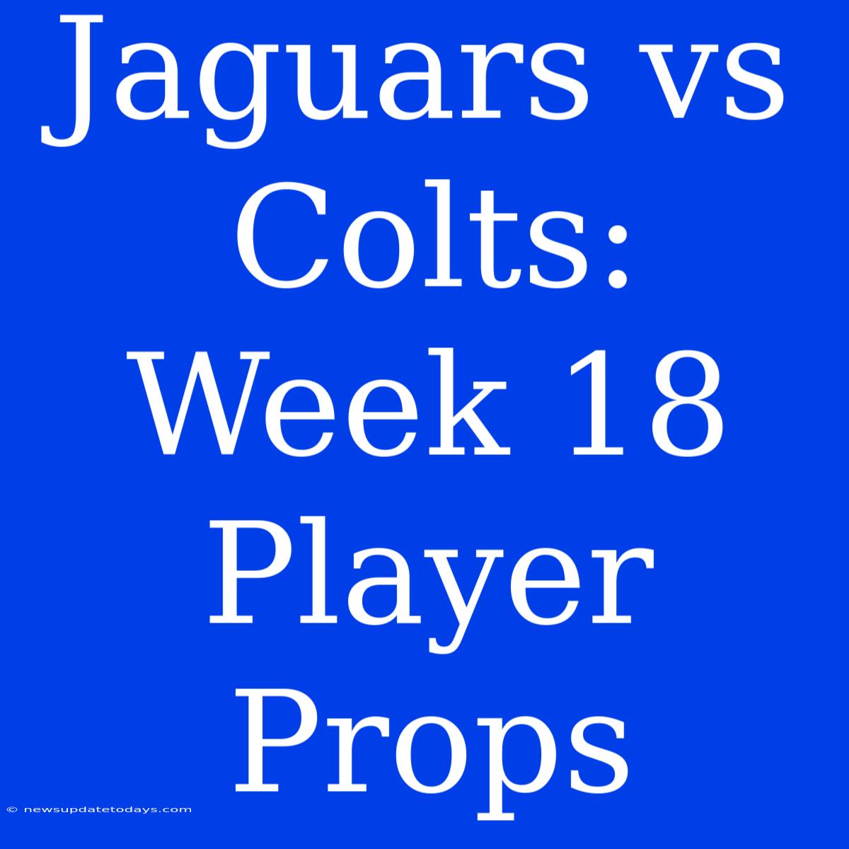 Jaguars Vs Colts: Week 18 Player Props