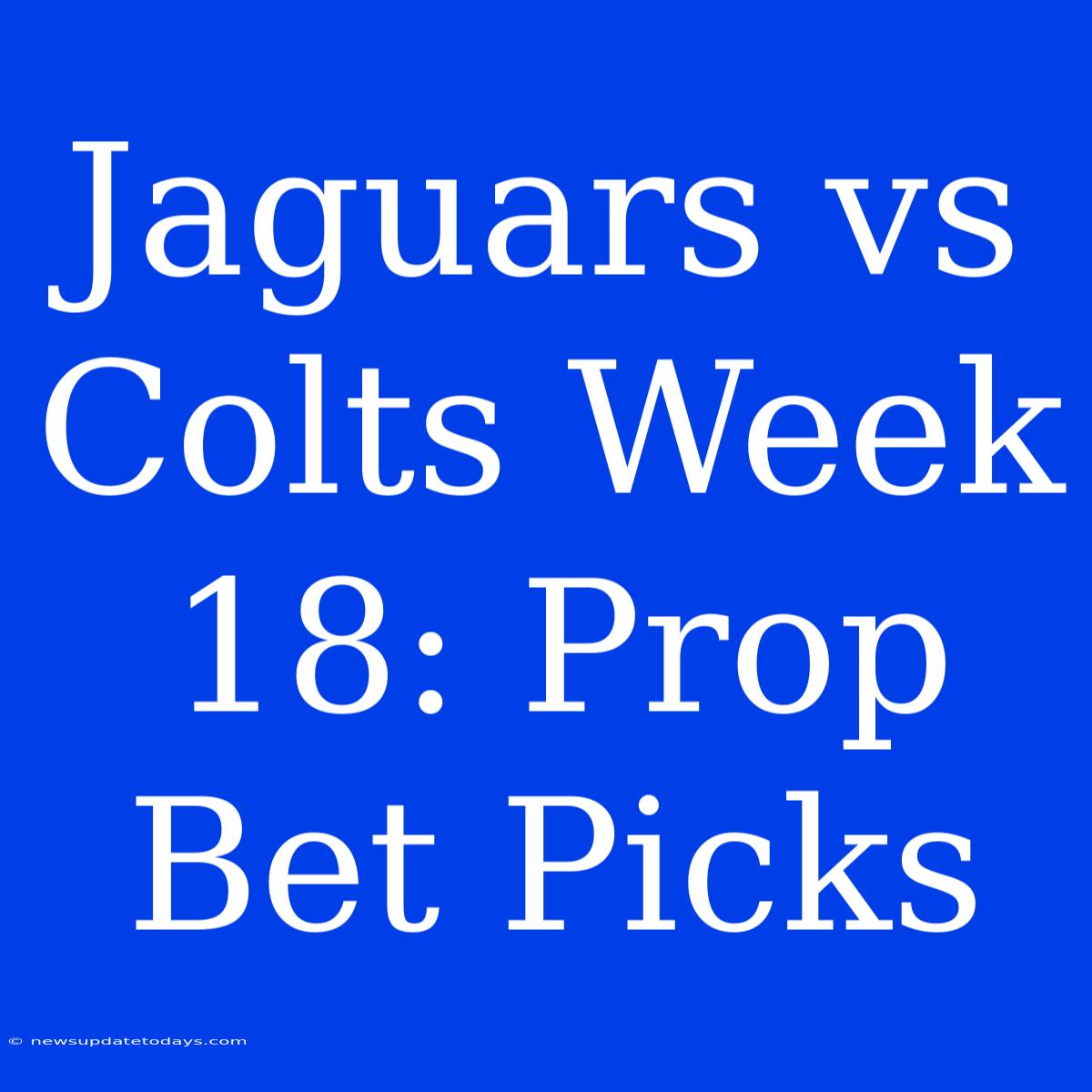 Jaguars Vs Colts Week 18: Prop Bet Picks