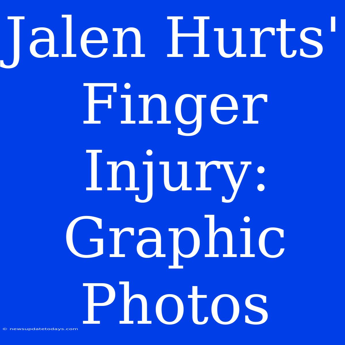 Jalen Hurts' Finger Injury: Graphic Photos