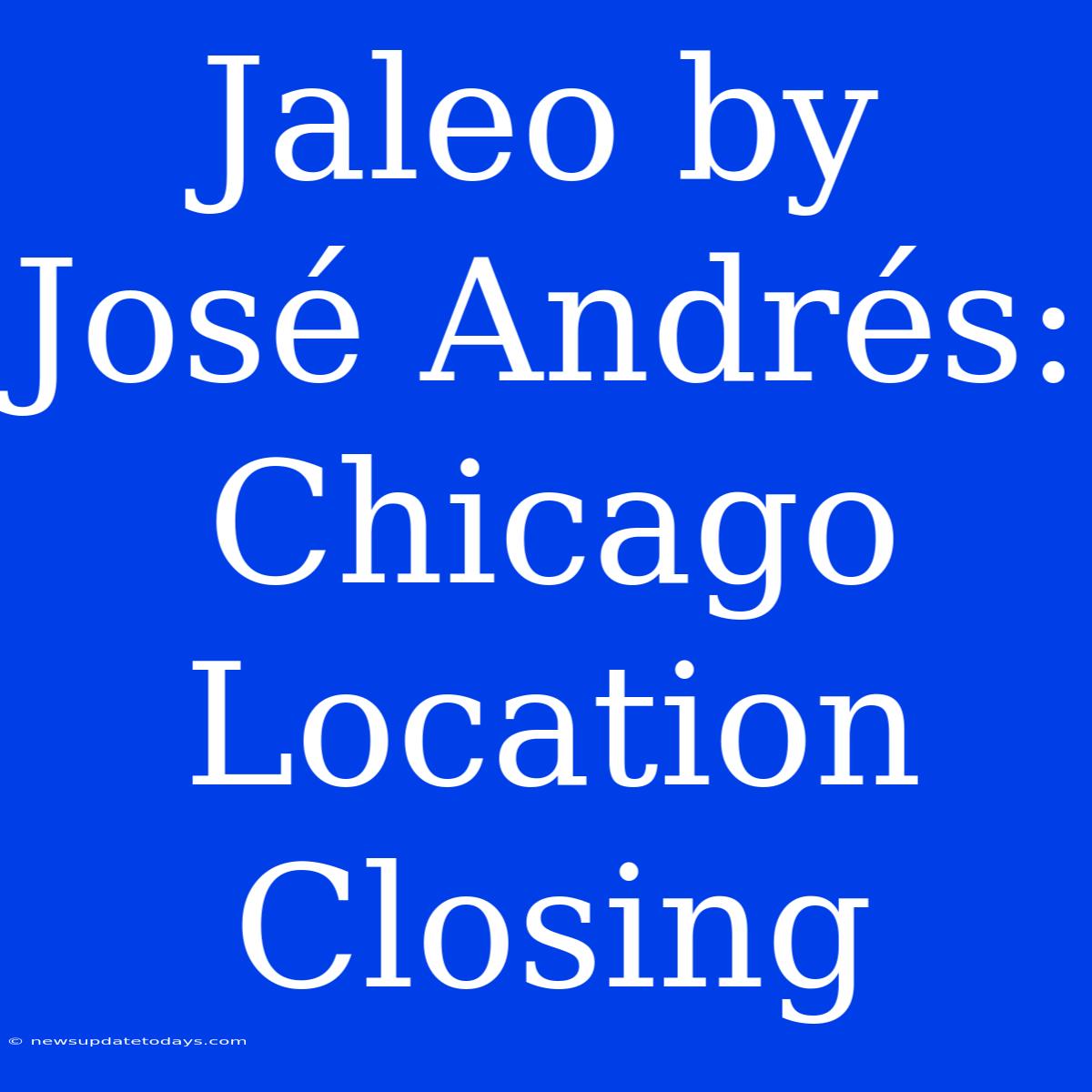 Jaleo By José Andrés: Chicago Location Closing