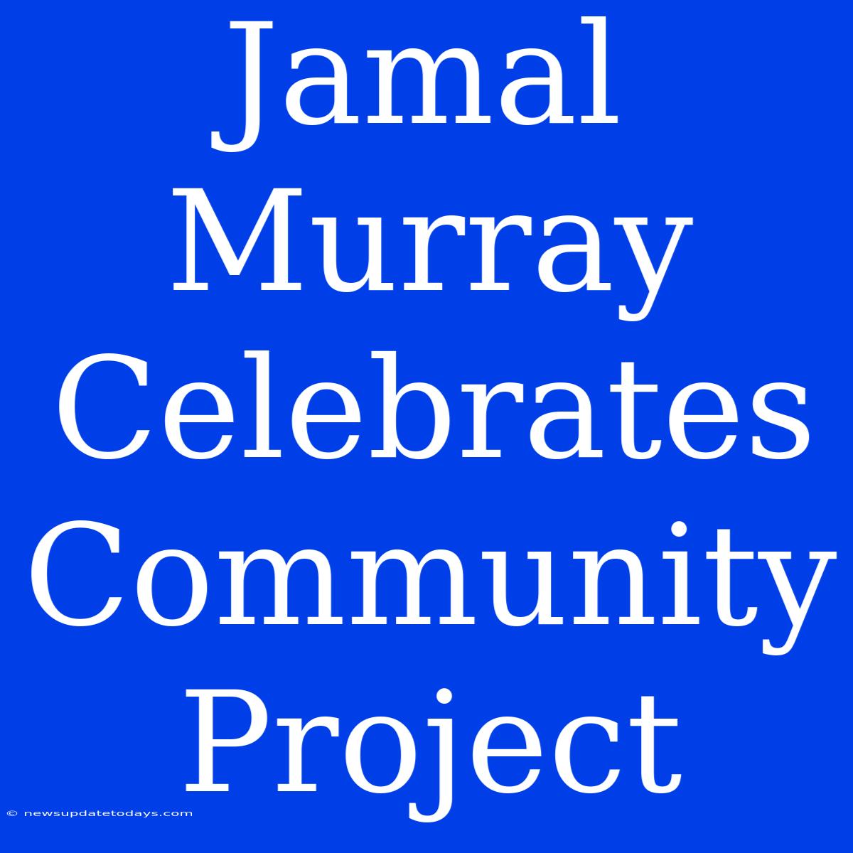 Jamal Murray Celebrates Community Project