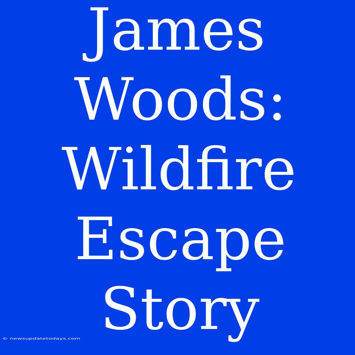 James Woods: Wildfire Escape Story