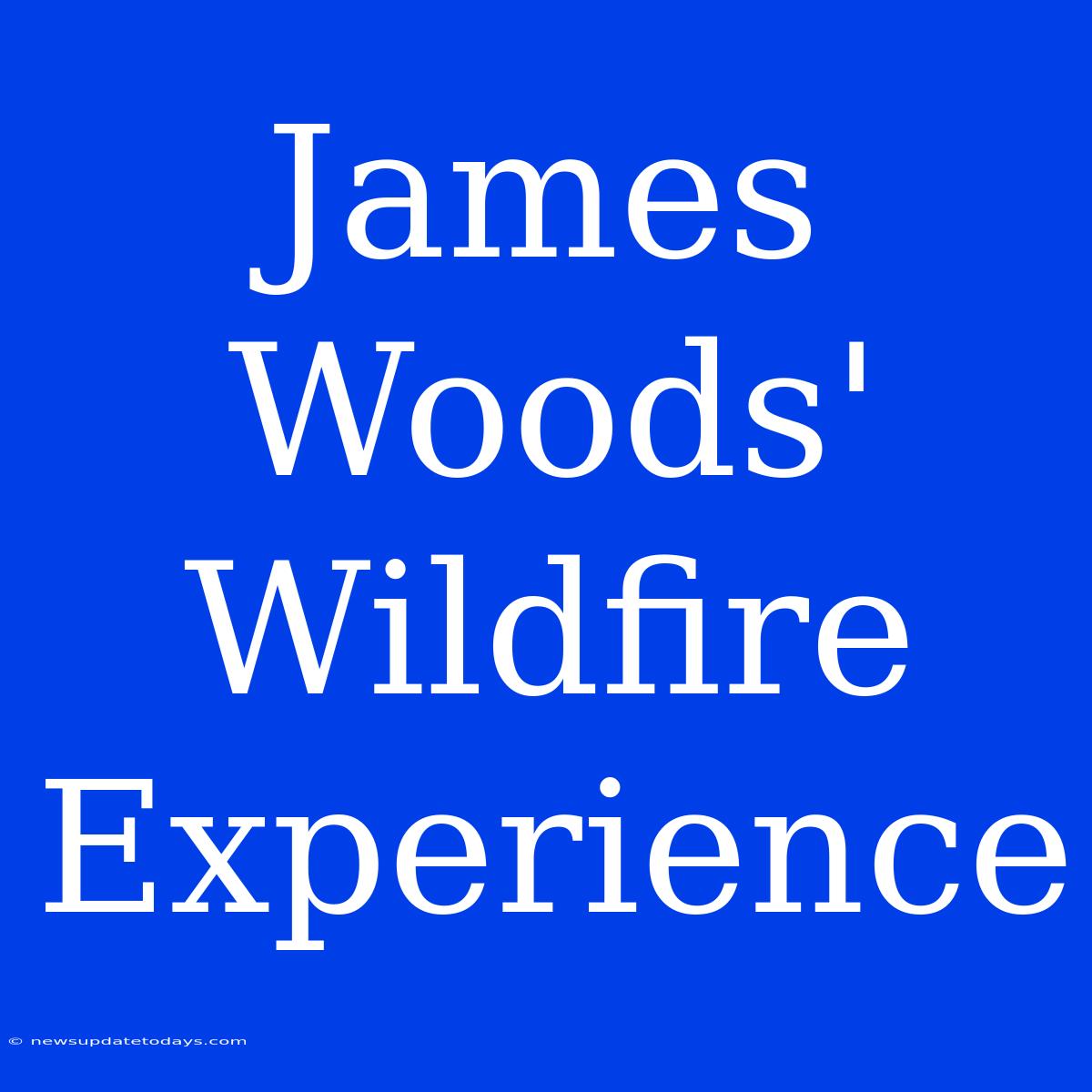 James Woods' Wildfire Experience