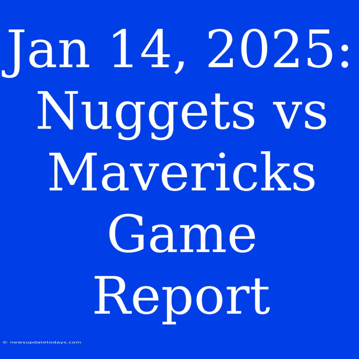 Jan 14, 2025: Nuggets Vs Mavericks Game Report