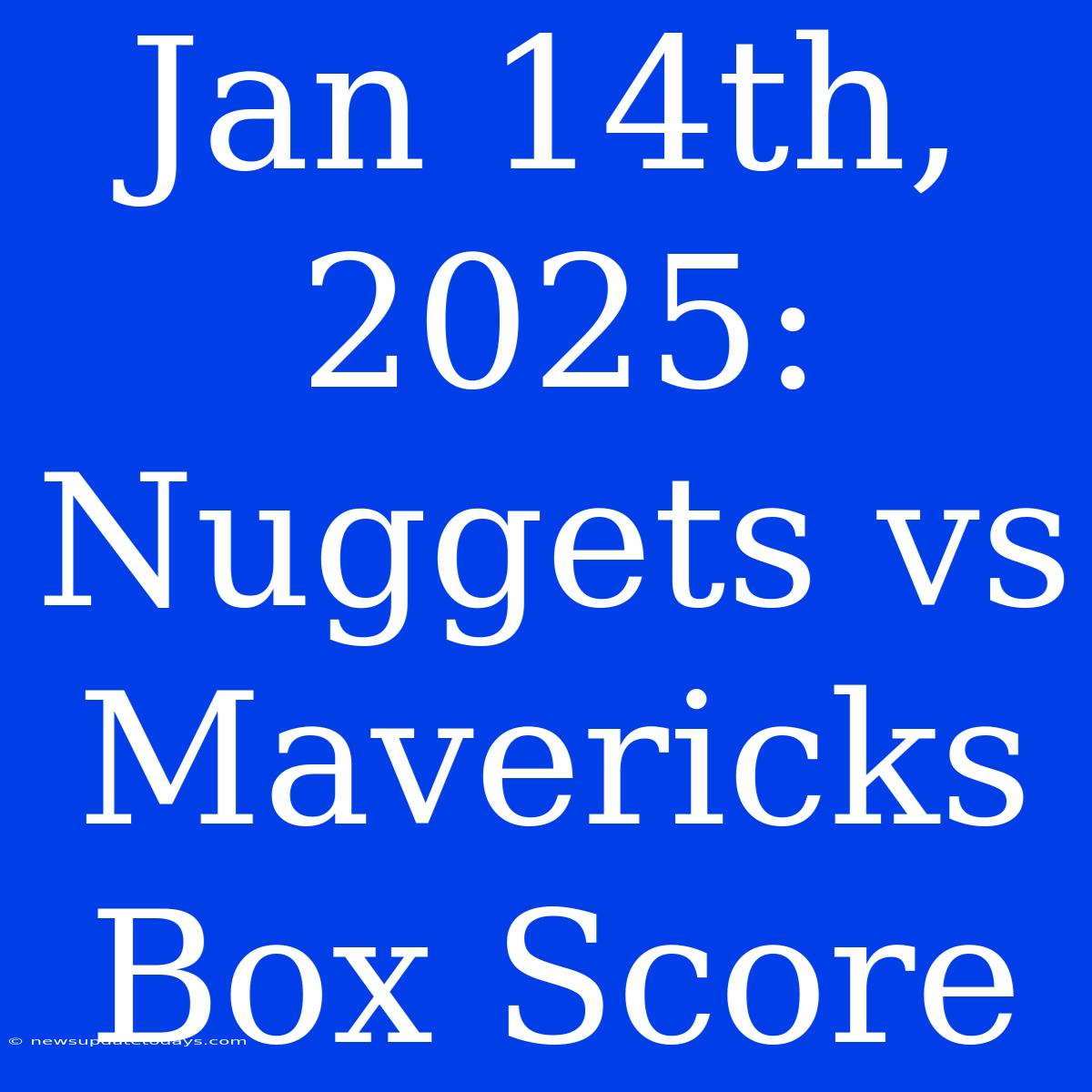 Jan 14th, 2025: Nuggets Vs Mavericks Box Score