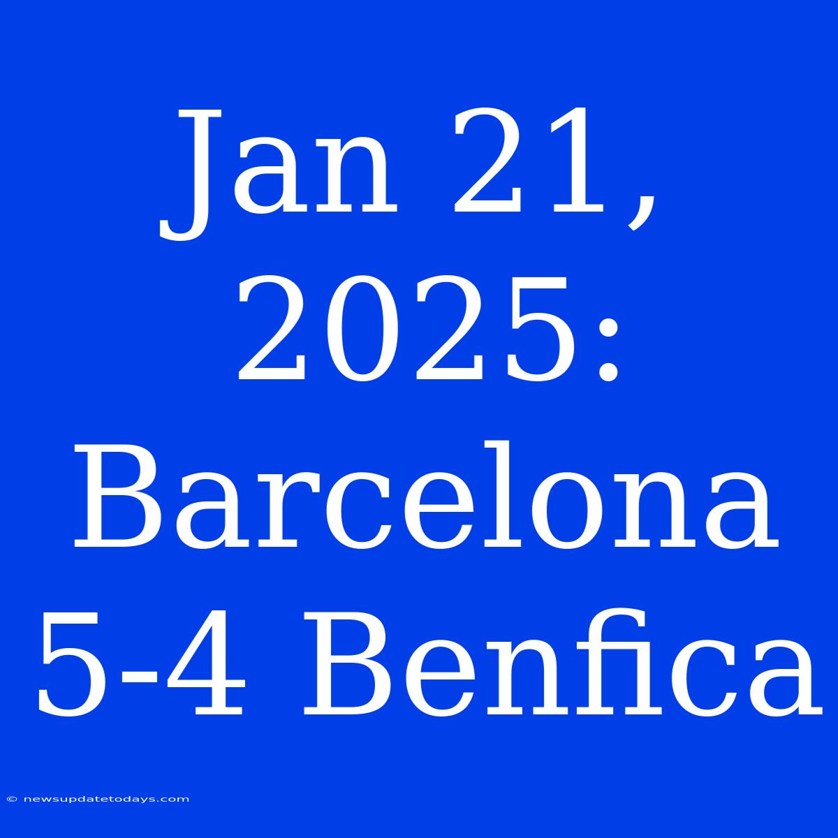 Jan 21, 2025: Barcelona 5-4 Benfica