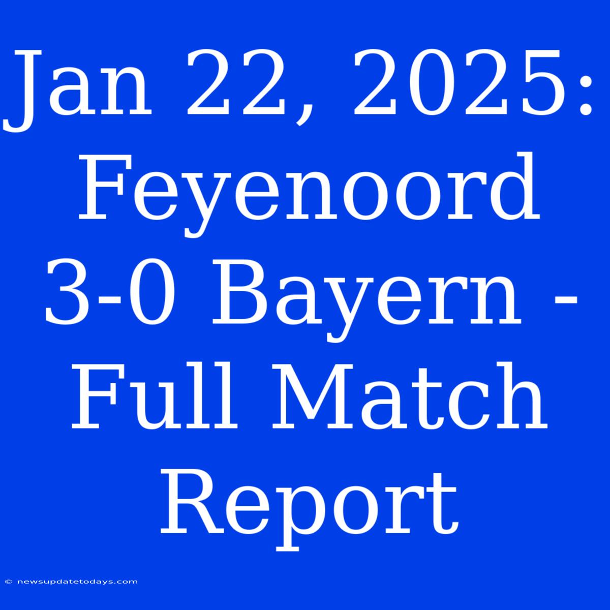 Jan 22, 2025: Feyenoord 3-0 Bayern - Full Match Report