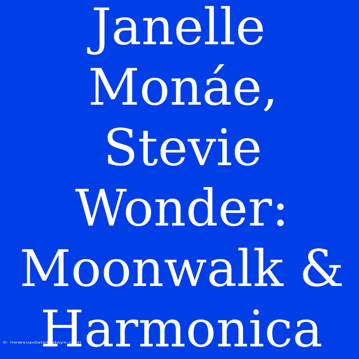 Janelle Monáe, Stevie Wonder: Moonwalk & Harmonica